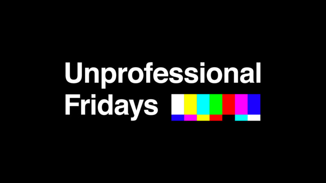 Unprofessional Fridays